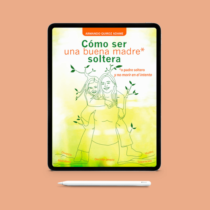 Cómo ser una buena madre soltera – Armando Quiroz Adame