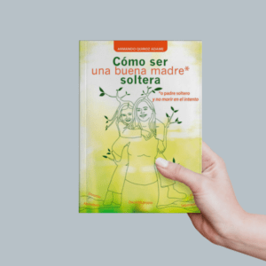 Cómo ser una buena madre soltera – Armando Quiroz Adame