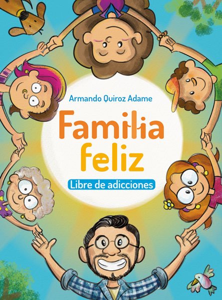 Familia feliz, libre de adicciones – Armando Quiroz Adame